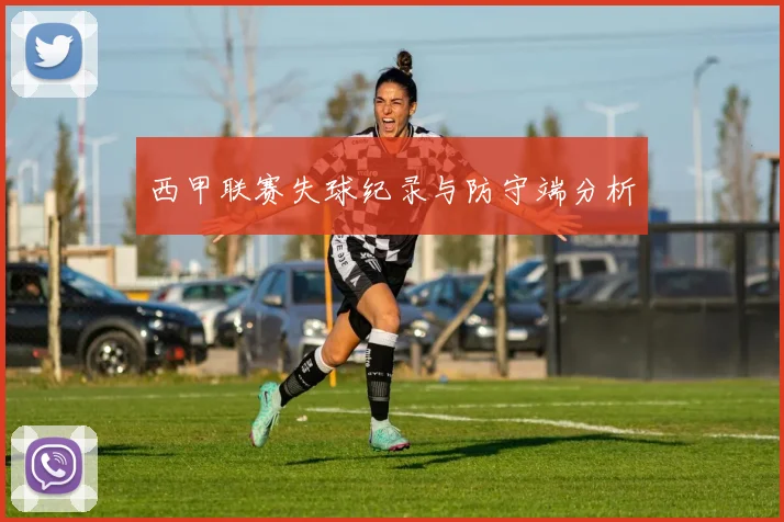 西甲联赛失球纪录与防守端分析