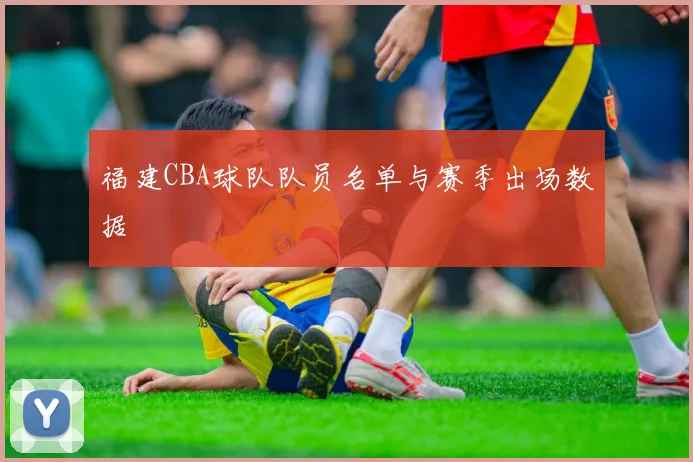 福建CBA球队队员名单与赛季出场数据